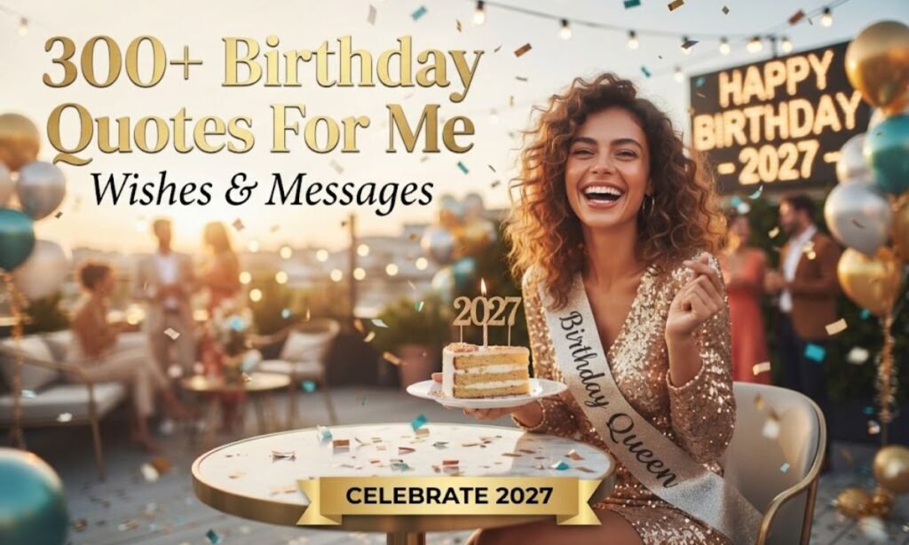 300+ Birthday Quotes For Me, Wishes & Messages 2027